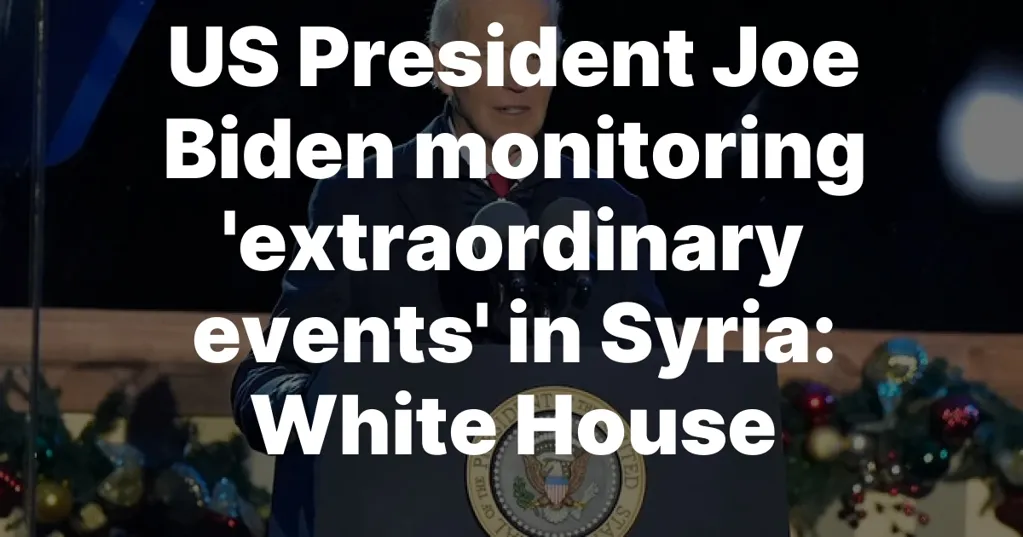 US President Joe Biden monitoring 'extraordinary events' in Syria: White House