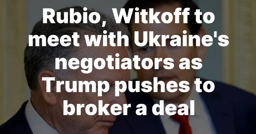 Rubio, Witkoff to meet with Ukraine's negotiators as Trump pushes to broker a deal