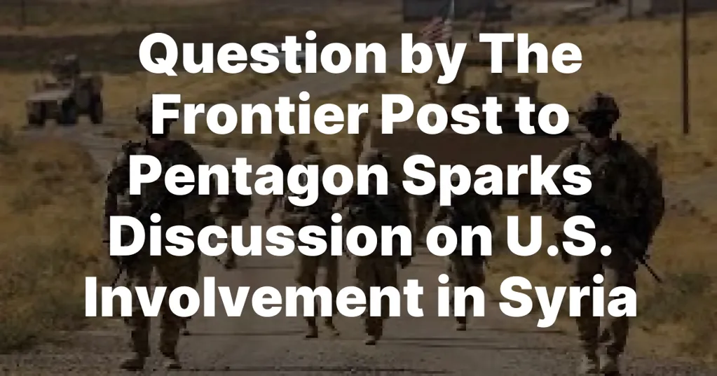 Question by The Frontier Post to Pentagon Sparks Discussion on U.S. Involvement in Syria