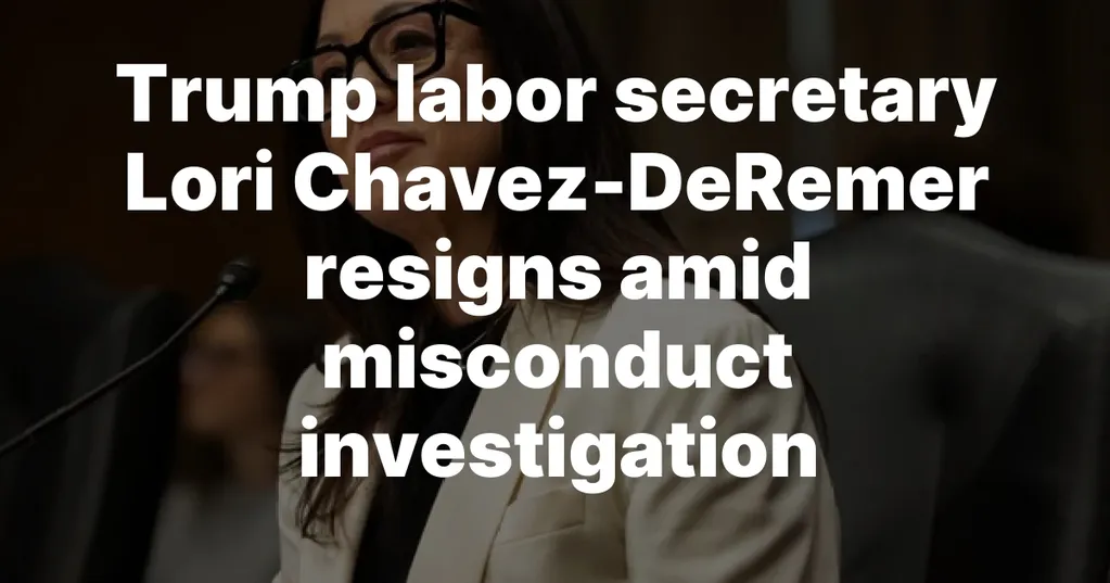 Trump labor secretary Lori Chavez-DeRemer resigns amid misconduct investigation